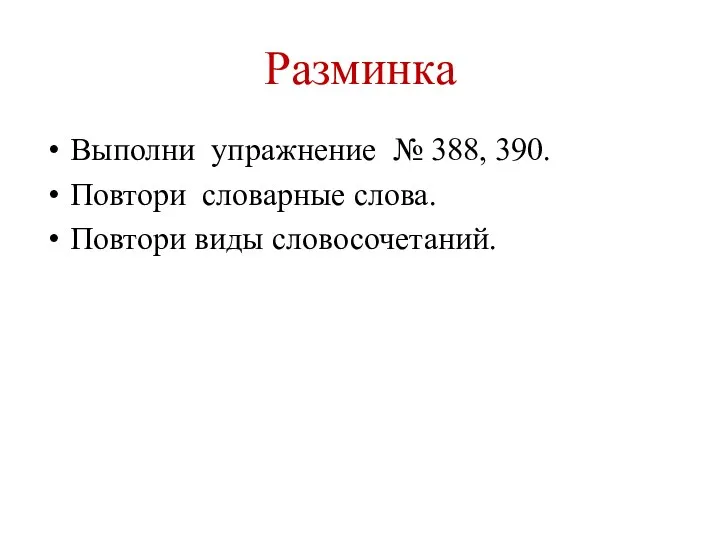 Разминка Выполни упражнение № 388, 390. Повтори словарные слова. Повтори виды словосочетаний.