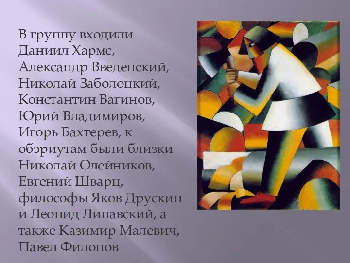 В группу входили Даниил Хармс, Александр Введенский, Николай Заболоцкий, Константин Вагинов, Юрий Владимиров,