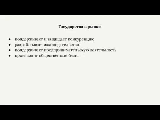 Государство в рынке: поддерживает и защищает конкуренцию разрабатывает законодательство поддерживает предпринимательскую деятельность производит общественные блага