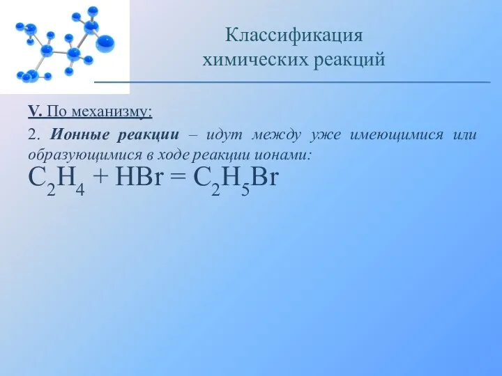 V. По механизму: 2. Ионные реакции – идут между уже