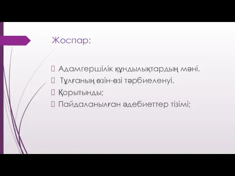 Жоспар: Адамгершілік құндылықтардың мәні. Тұлғаның өзін-өзі тәрбиеленуі. Қорытынды; Пайдаланылған әдебиеттер тізімі;