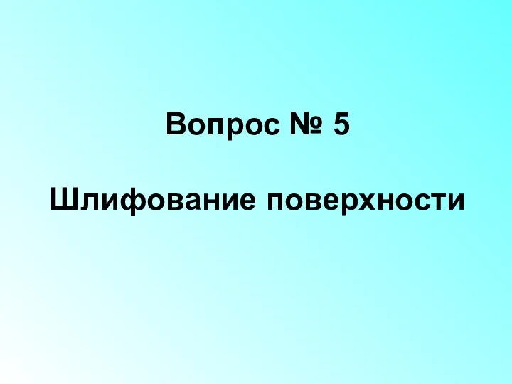 Вопрос № 5 Шлифование поверхности