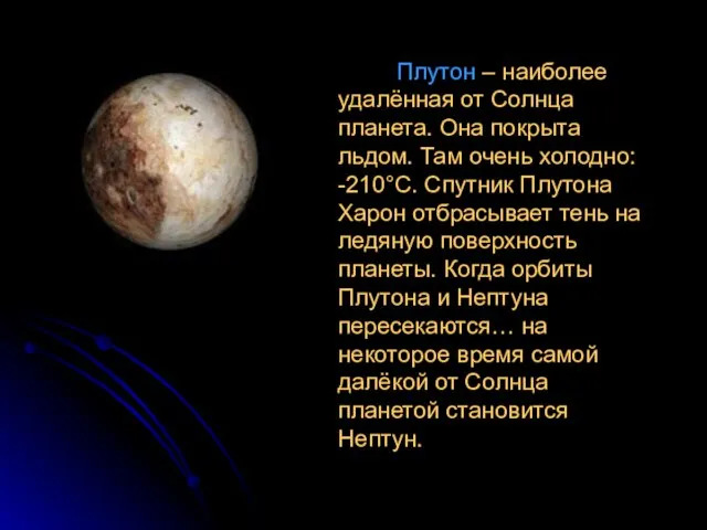 Плутон – наиболее удалённая от Солнца планета. Она покрыта льдом.