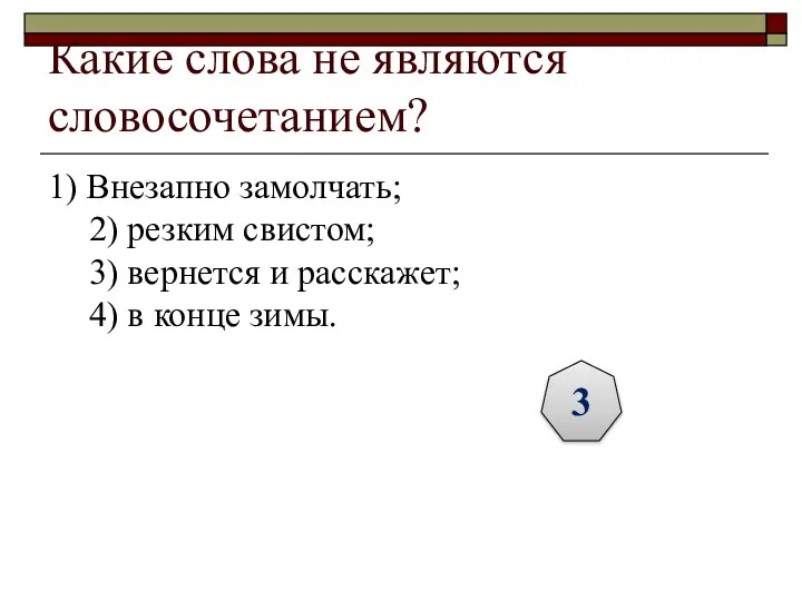 Какие слова не являются словосочетанием? 1) Внезапно замолчать; 2) резким