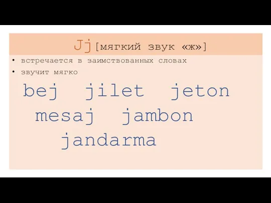 Jj[мягкий звук «ж»] встречается в заимствованных словах звучит мягко bej jilet jeton mesaj jambon jandarma