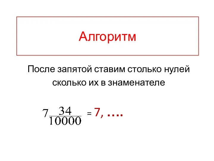 Алгоритм После запятой ставим столько нулей сколько их в знаменателе = 7, ….