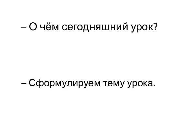 – О чём сегодняшний урок? – Сформулируем тему урока.