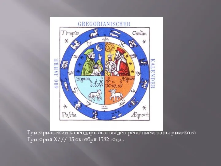 Григорианский календарь был введен решением папы римского Григория X/// 15 октября 1582 года .