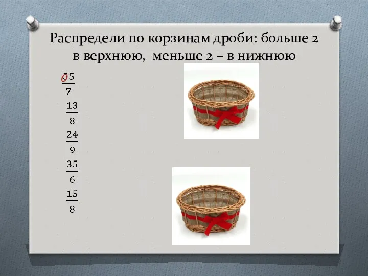 Распредели по корзинам дроби: больше 2 в верхнюю, меньше 2 – в нижнюю