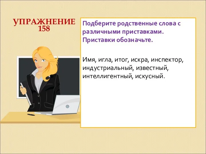 Подберите родственные слова с различными приставками. Приставки обозначьте. Имя, игла, итог, искра, инспектор,