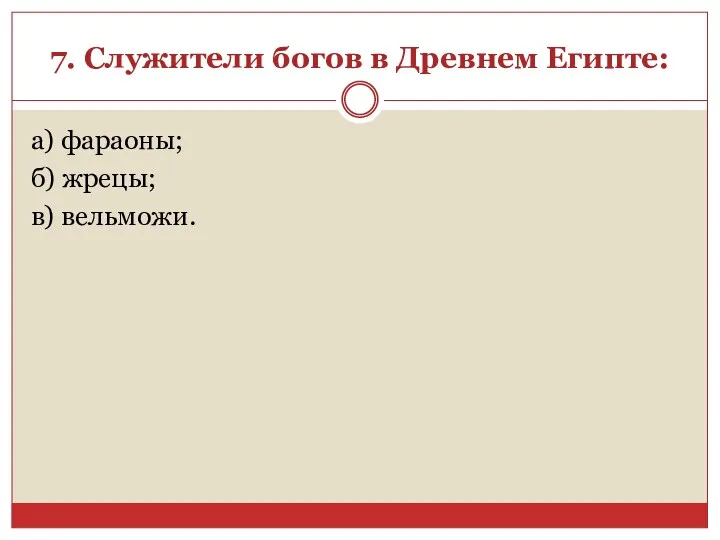 7. Служители богов в Древнем Египте: а) фараоны; б) жрецы; в) вельможи.