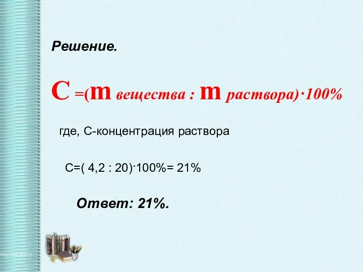 С =(m вещества ‏: m раствора)·100% где, С-концентрация раствора Решение. С=( 4,2 :
