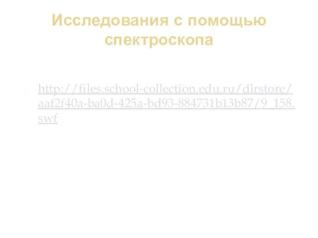 Исследования с помощью спектроскопа http://files.school-collection.edu.ru/dlrstore/aaf2f40a-ba0d-425a-bd93-884731b13b87/9_158.swf