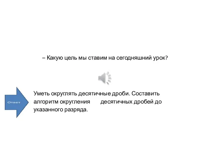 – Какую цель мы ставим на сегодняшний урок? Уметь округлять