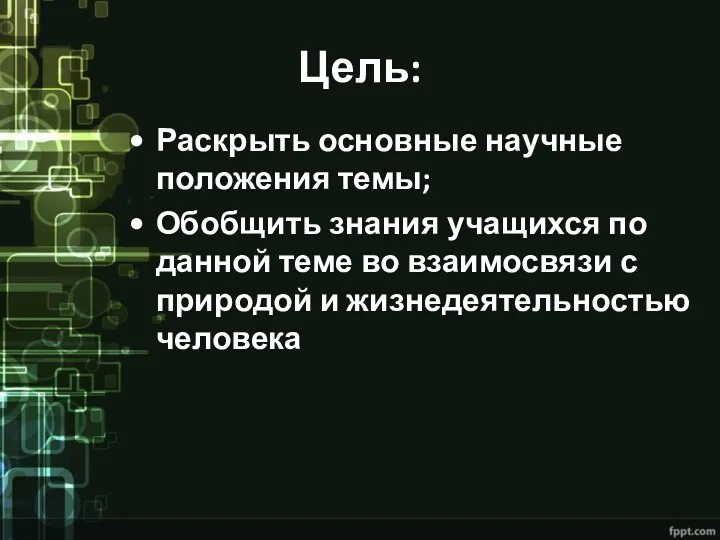 Цель: Раскрыть основные научные положения темы; Обобщить знания учащихся по