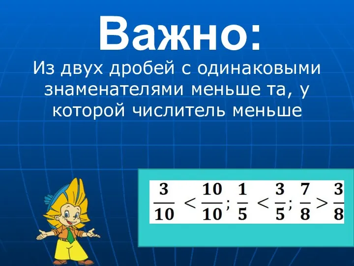 Важно: Из двух дробей с одинаковыми знаменателями меньше та, у которой числитель меньше