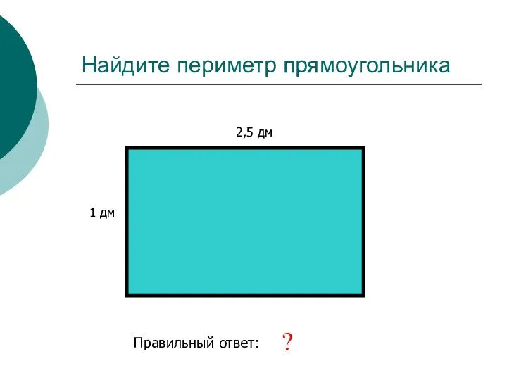 Найдите периметр прямоугольника 2,5 дм 1 дм Правильный ответ: 7 дм ?