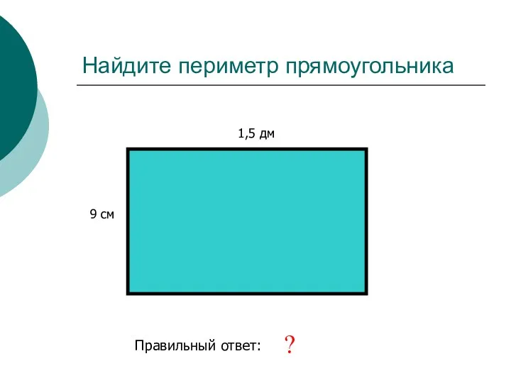 Найдите периметр прямоугольника 1,5 дм 9 см Правильный ответ: 48 см ?