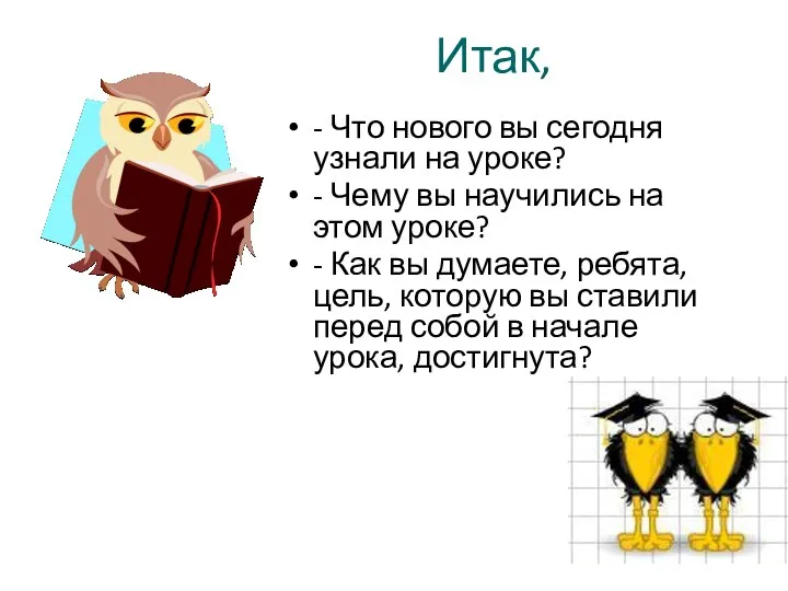 Итак, - Что нового вы сегодня узнали на уроке? -