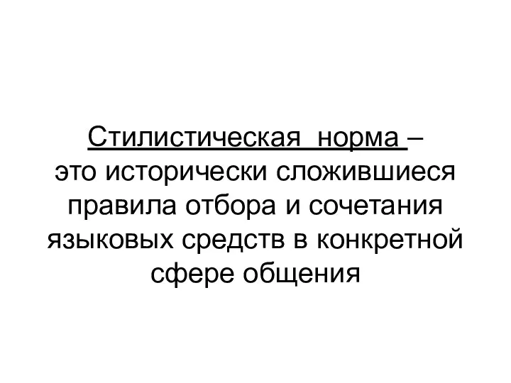 Стилистическая норма – это исторически сложившиеся правила отбора и сочетания языковых средств в конкретной сфере общения