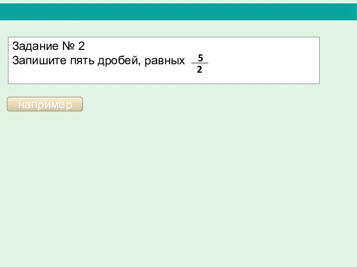 Задание № 2 Запишите пять дробей, равных например