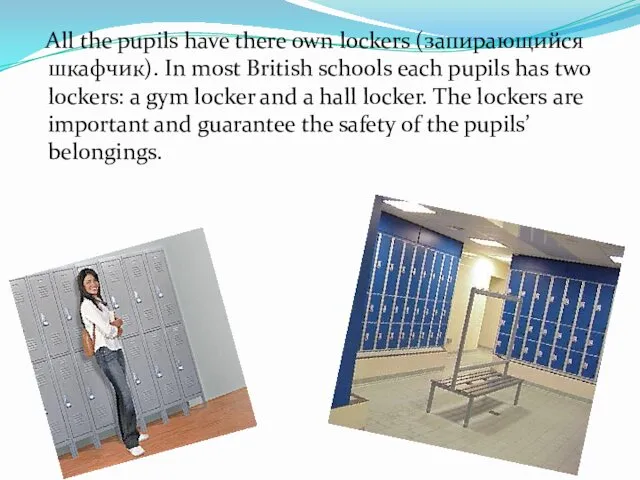 All the pupils have there own lockers (запирающийся шкафчик). In