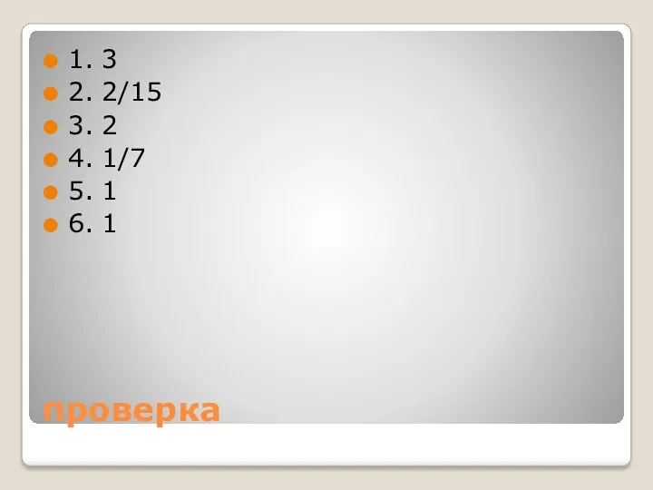 проверка 1. 3 2. 2/15 3. 2 4. 1/7 5. 1 6. 1