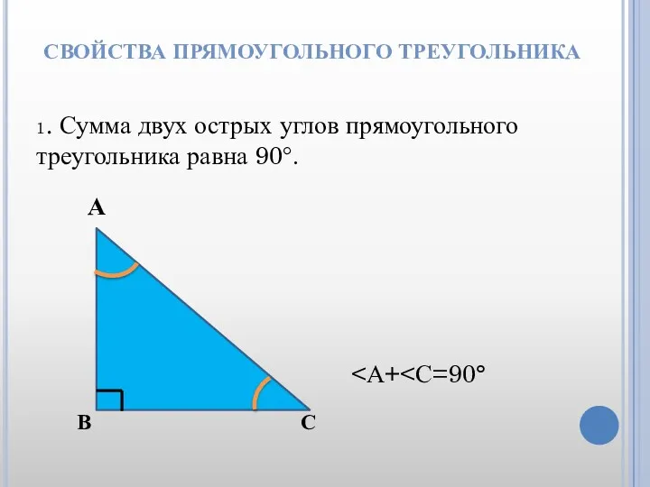 СВОЙСТВА ПРЯМОУГОЛЬНОГО ТРЕУГОЛЬНИКА 1. Сумма двух острых углов прямоугольного треугольника равна 90°. А В С