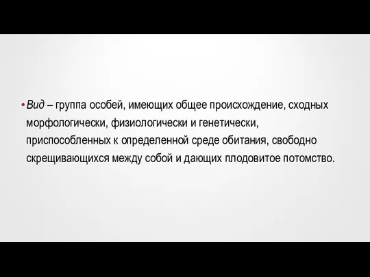 Вид – группа особей, имеющих общее происхождение, сходных морфологически, физиологически