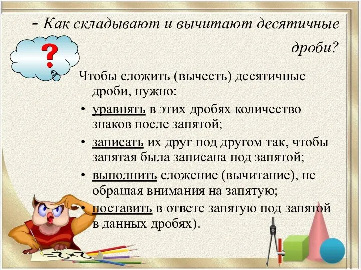 - Как складывают и вычитают десятичные дроби? Чтобы сложить (вычесть)