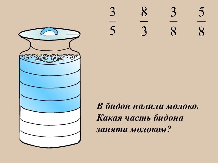 В бидон налили молоко. Какая часть бидона занята молоком?