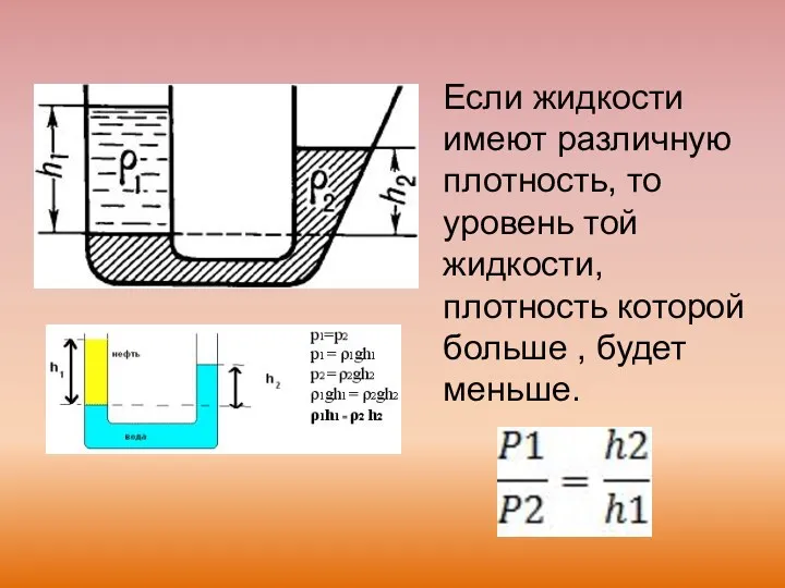 Если жидкости имеют различную плотность, то уровень той жидкости, плотность которой больше , будет меньше.