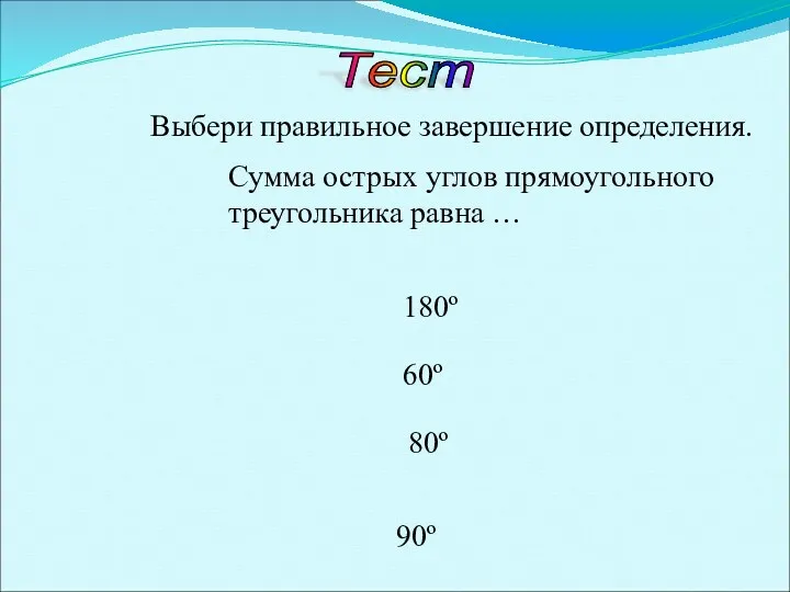 Тест Выбери правильное завершение определения. Сумма острых углов прямоугольного треугольника равна …