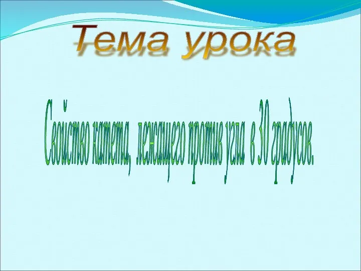 Cвойство катета, лежащего против угла в 30 градусов. Тема урока