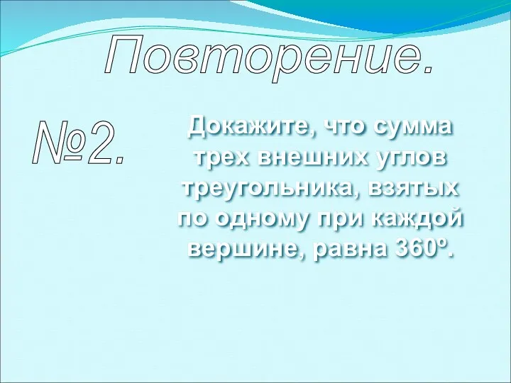 Повторение. №2. Докажите, что сумма трех внешних углов треугольника, взятых