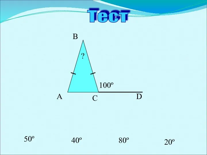 Тест A B C D ? 80º 50º 40º 20º 100º