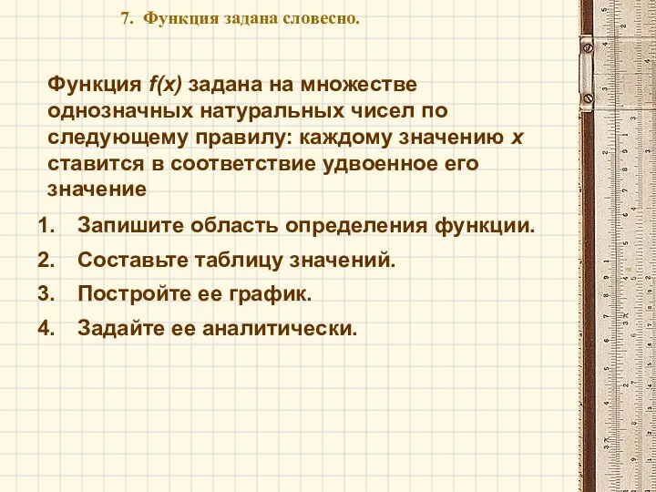 7. Функция задана словесно. Запишите область определения функции. Составьте таблицу