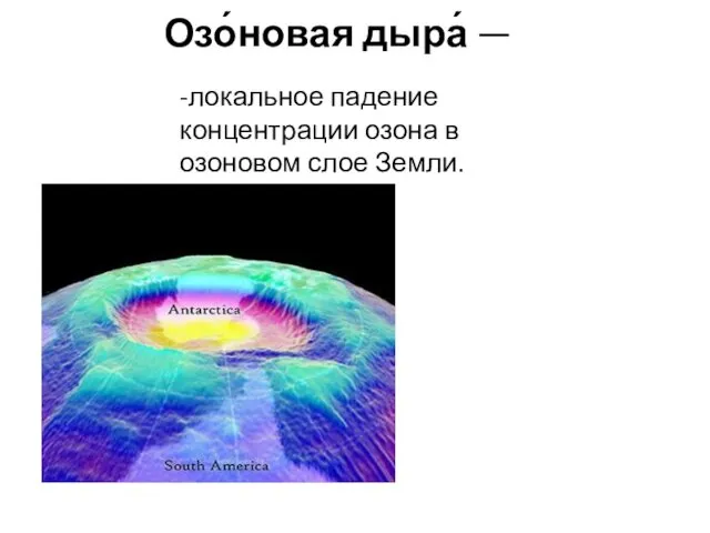 Озо́новая дыра́ — -локальное падение концентрации озона в озоновом слое Земли.