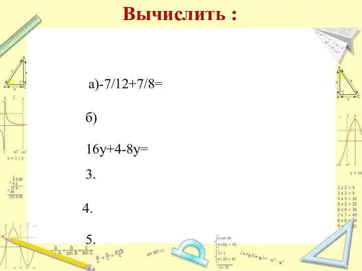 Вычислить : а)-7/12+7/8= б) 16у+4-8у= 3. 4. 5.