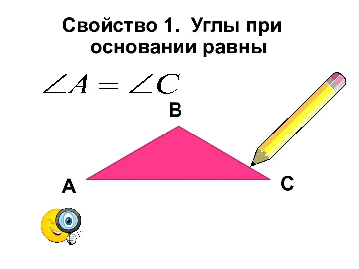 Свойство 1. Углы при основании равны В А С