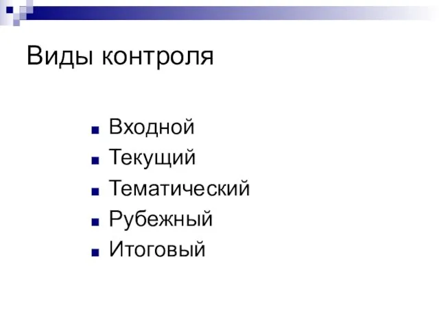 Виды контроля Входной Текущий Тематический Рубежный Итоговый