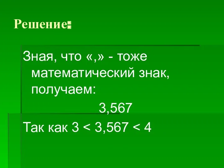 Решение: Зная, что «,» - тоже математический знак, получаем: 3,567 Так как 3