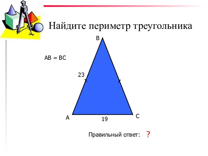 Найдите периметр треугольника А В С Правильный ответ: 65 23 19 ? АВ = ВС
