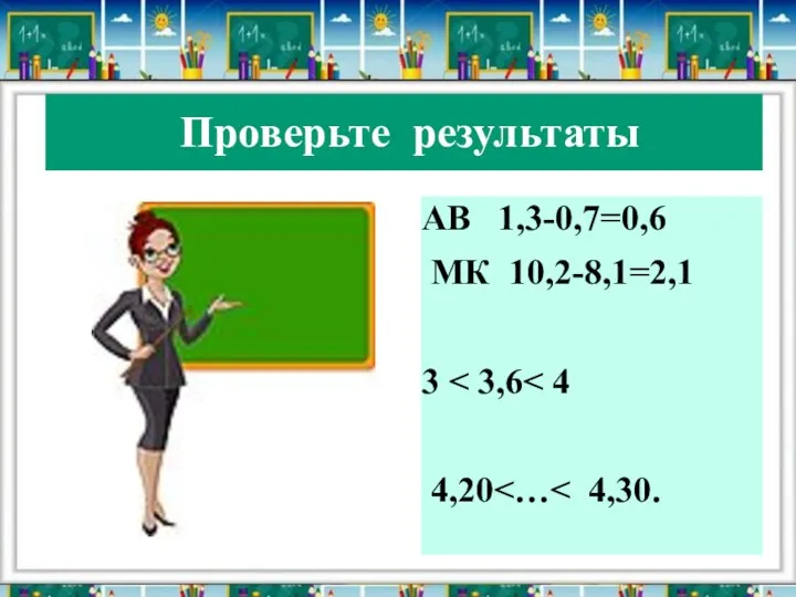 Проверьте результаты АВ 1,3-0,7=0,6 МК 10,2-8,1=2,1 3 4,20