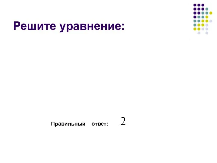 Решите уравнение: Правильный ответ: