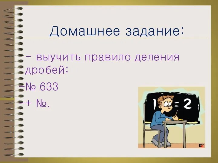 Домашнее задание: - выучить правило деления дробей; № 633 + №.