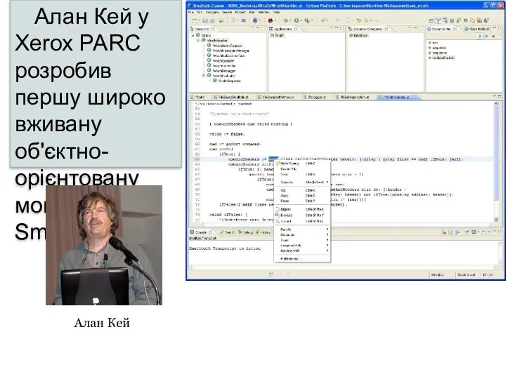 Алан Кей у Xerox PARC розробив першу широко вживану об'єктно-орієнтовану мову — Smalltalk. Алан Кей