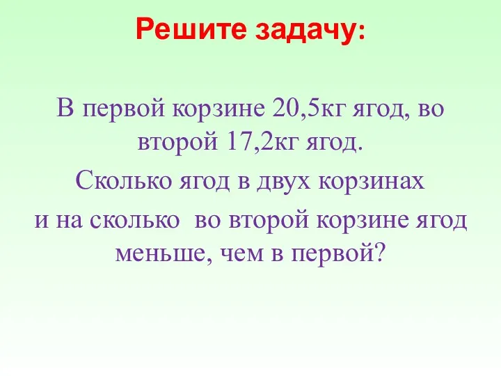 Решите задачу: В первой корзине 20,5кг ягод, во второй 17,2кг