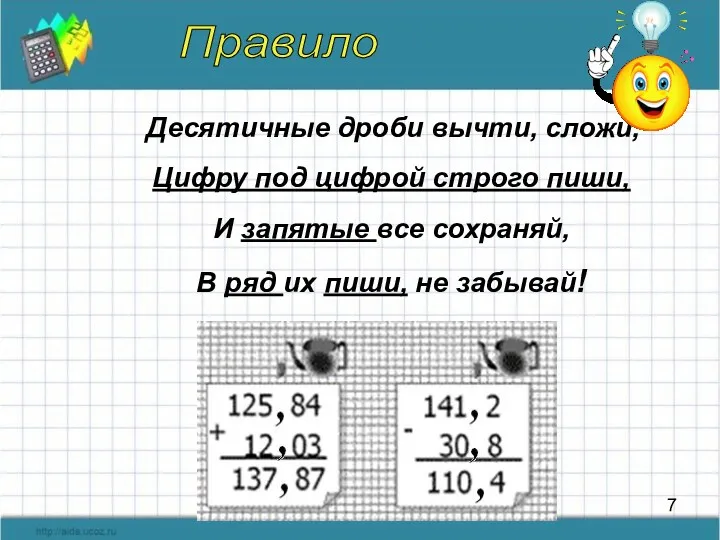 Десятичные дроби вычти, сложи, Цифру под цифрой строго пиши, И