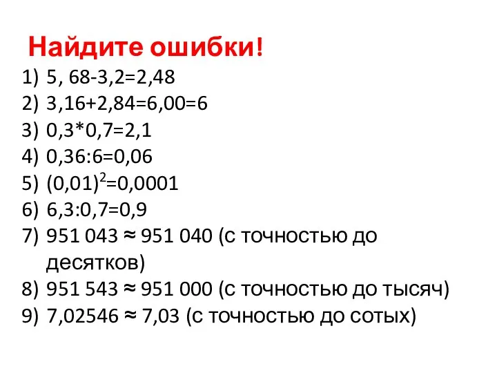 Найдите ошибки! 5, 68-3,2=2,48 3,16+2,84=6,00=6 0,3*0,7=2,1 0,36:6=0,06 (0,01)2=0,0001 6,3:0,7=0,9 951